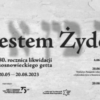 Jestem Żydem – 80. rocznica likwidacji sosnowieckiego getta.