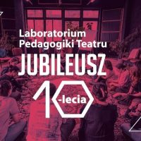 Laboratorium Pedagogiki Teatru kończy 10 lat