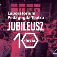 Laboratorium Pedagogiki Teatru – Jubileusz 10-lecia
